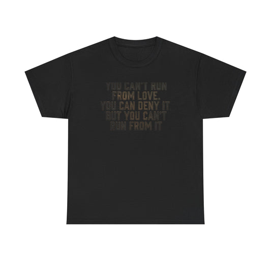 Black Graphic Tee — “You May Run From Love, You Can Deny It But You Can't Run From It” Inspirational Statement Shirt